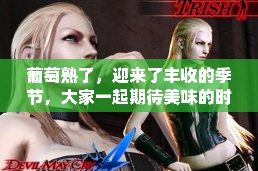葡萄熟了，迎来了丰收的季节，大家一起期待美味的时刻！