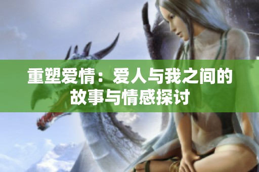 重塑爱情：爱人与我之间的故事与情感探讨