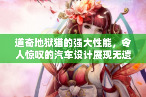 道奇地狱猫的强大性能，令人惊叹的汽车设计展现无遗