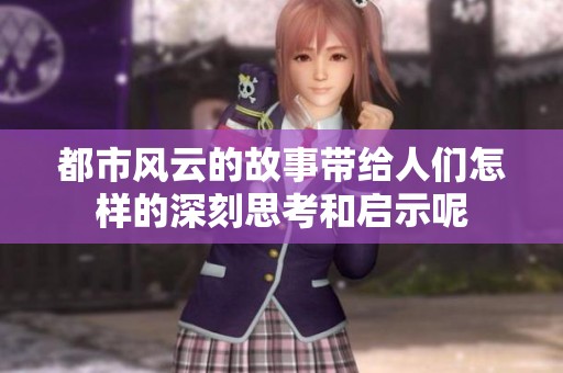 都市风云的故事带给人们怎样的深刻思考和启示呢