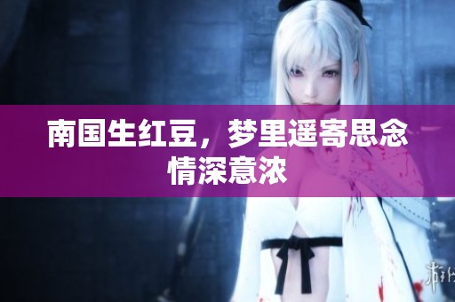 南国生红豆，梦里遥寄思念情深意浓