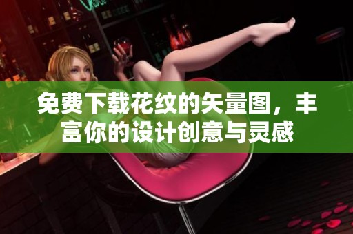 免费下载花纹的矢量图，丰富你的设计创意与灵感