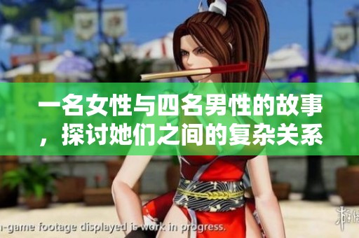 一名女性与四名男性的故事，探讨她们之间的复杂关系与互动