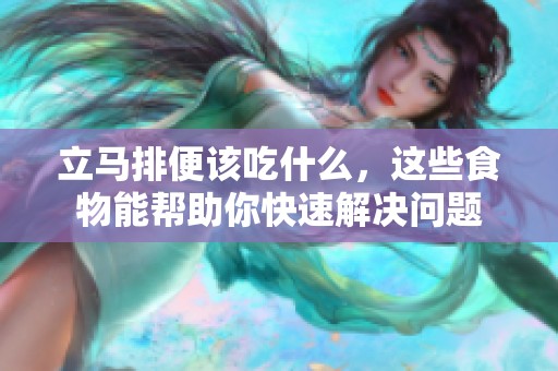 立马排便该吃什么，这些食物能帮助你快速解决问题