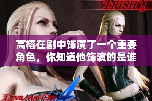 高榕在剧中饰演了一个重要角色，你知道他饰演的是谁吗