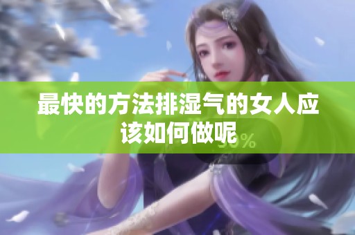 最快的方法排湿气的女人应该如何做呢