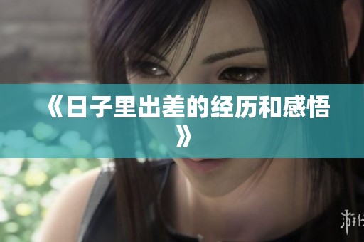 《日子里出差的经历和感悟》