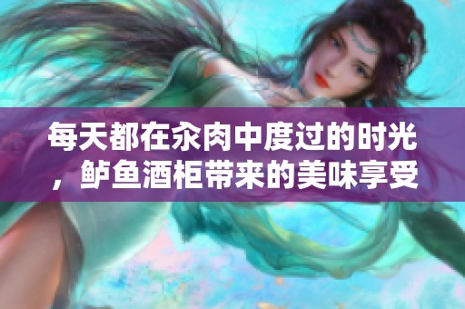 每天都在汆肉中度过的时光，鲈鱼酒柜带来的美味享受