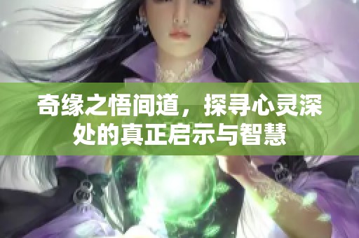 奇缘之悟间道，探寻心灵深处的真正启示与智慧