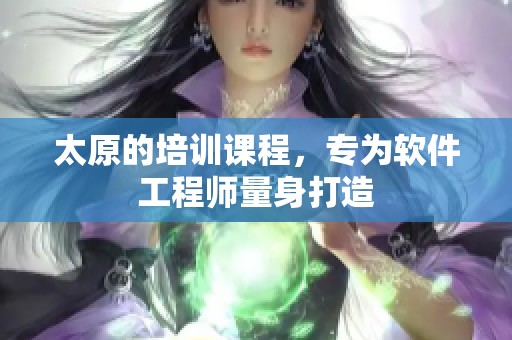 太原的培训课程，专为软件工程师量身打造