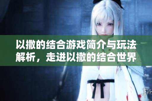 以撒的结合游戏简介与玩法解析，走进以撒的结合世界探秘与挑战