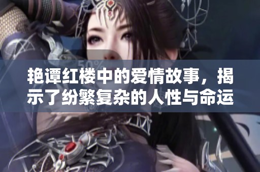 艳谭红楼中的爱情故事，揭示了纷繁复杂的人性与命运