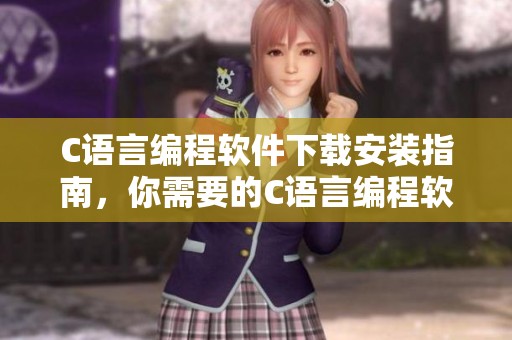 C语言编程软件下载安装指南，你需要的C语言编程软件下载在这里