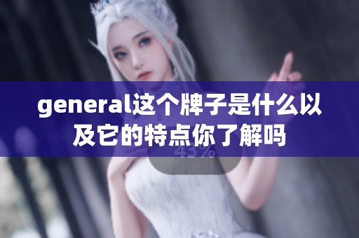 general这个牌子是什么以及它的特点你了解吗