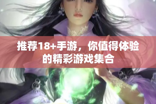 推荐18+手游，你值得体验的精彩游戏集合