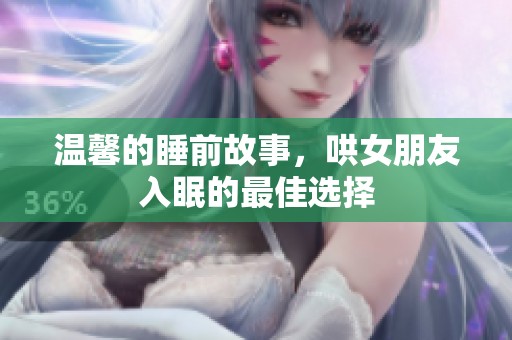 温馨的睡前故事，哄女朋友入眠的最佳选择
