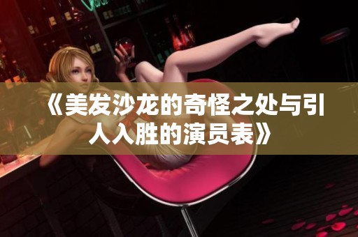 《美发沙龙的奇怪之处与引人入胜的演员表》