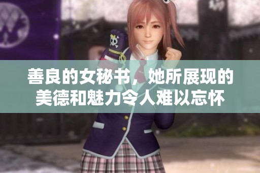 善良的女秘书，她所展现的美德和魅力令人难以忘怀