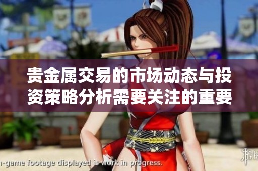 贵金属交易的市场动态与投资策略分析需要关注的重要问题