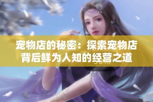 宠物店的秘密：探索宠物店背后鲜为人知的经营之道