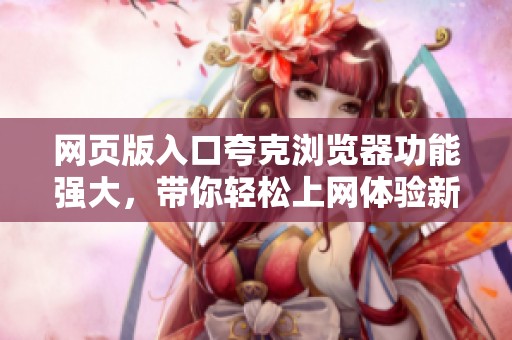 网页版入口夸克浏览器功能强大，带你轻松上网体验新科技