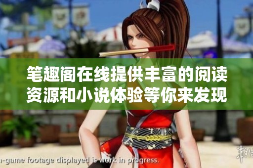 笔趣阁在线提供丰富的阅读资源和小说体验等你来发现