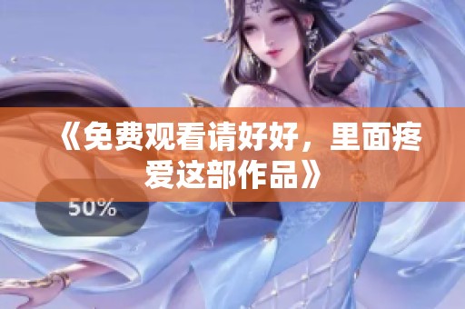 《免费观看请好好，里面疼爱这部作品》