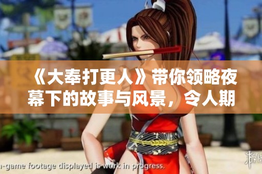 《大奉打更人》带你领略夜幕下的故事与风景，令人期待的全新冒险即将展开