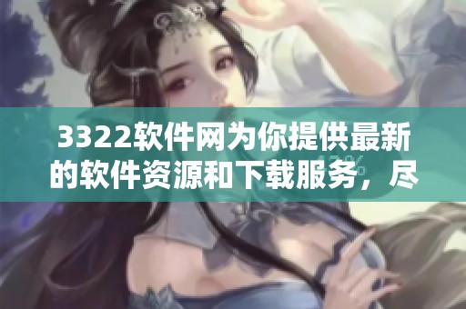 3322软件网为你提供最新的软件资源和下载服务，尽在3322软件网！