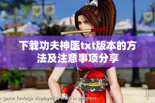 下载功夫神医txt版本的方法及注意事项分享