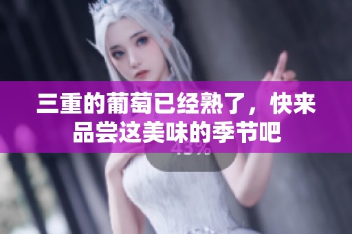 三重的葡萄已经熟了，快来品尝这美味的季节吧