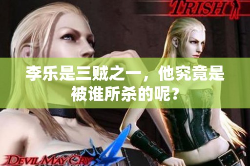 李乐是三贼之一，他究竟是被谁所杀的呢？