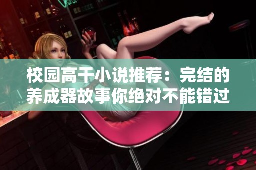 校园高干小说推荐：完结的养成器故事你绝对不能错过