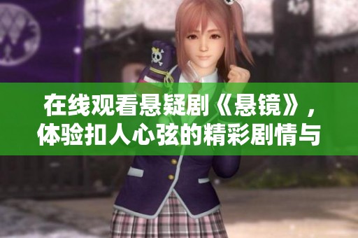 在线观看悬疑剧《悬镜》，体验扣人心弦的精彩剧情与悬疑氛围
