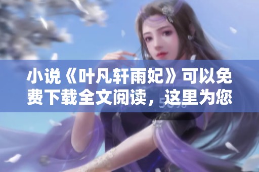 小说《叶凡轩雨妃》可以免费下载全文阅读，这里为您提供下载链接。