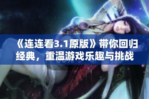 《连连看3.1原版》带你回归经典，重温游戏乐趣与挑战！