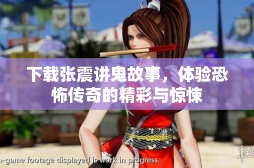 下载张震讲鬼故事，体验恐怖传奇的精彩与惊悚