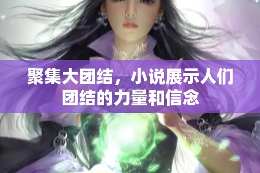 聚集大团结，小说展示人们团结的力量和信念