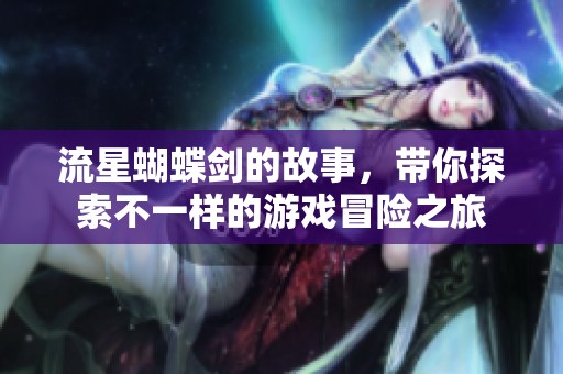 流星蝴蝶剑的故事，带你探索不一样的游戏冒险之旅