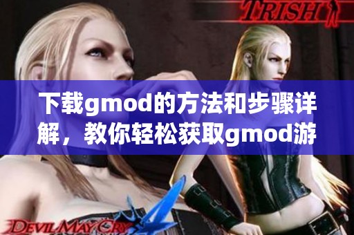 下载gmod的方法和步骤详解，教你轻松获取gmod游戏体验