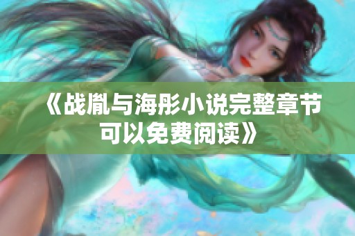《战胤与海彤小说完整章节可以免费阅读》