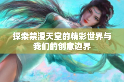 探索禁漫天堂的精彩世界与我们的创意边界