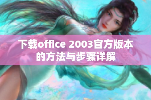 下载office 2003官方版本的方法与步骤详解