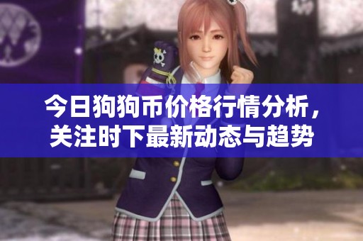 今日狗狗币价格行情分析，关注时下最新动态与趋势