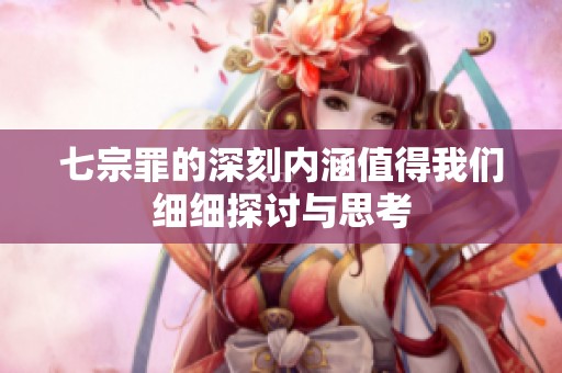 七宗罪的深刻内涵值得我们细细探讨与思考