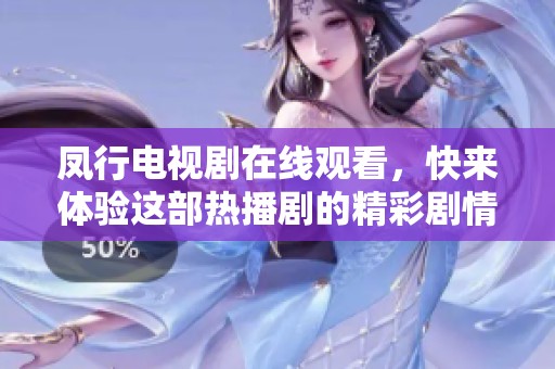 凤行电视剧在线观看，快来体验这部热播剧的精彩剧情吧
