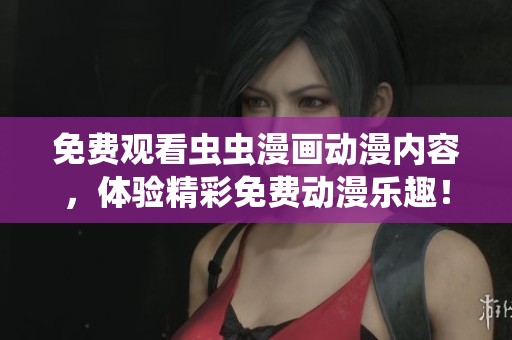 免费观看虫虫漫画动漫内容，体验精彩免费动漫乐趣！