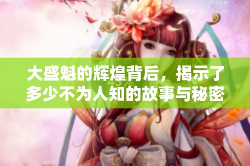 大盛魁的辉煌背后，揭示了多少不为人知的故事与秘密