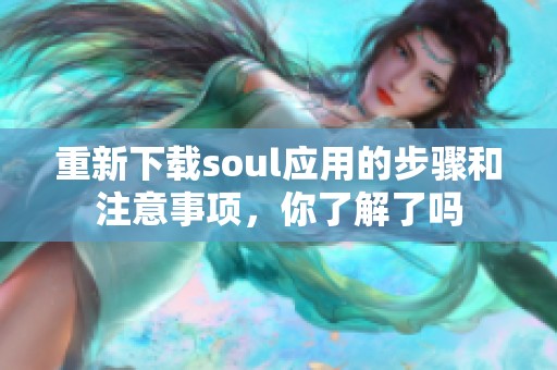 重新下载soul应用的步骤和注意事项，你了解了吗