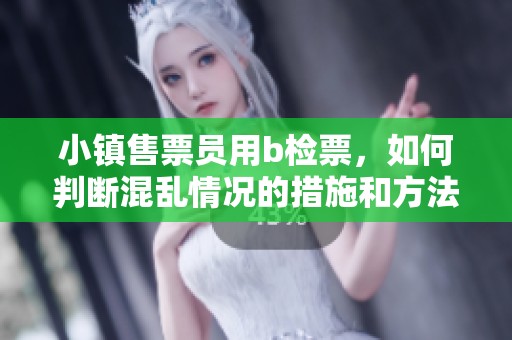 小镇售票员用b检票，如何判断混乱情况的措施和方法